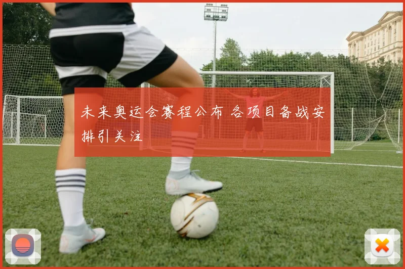 未来奥运会赛程公布 各项目备战安排引关注