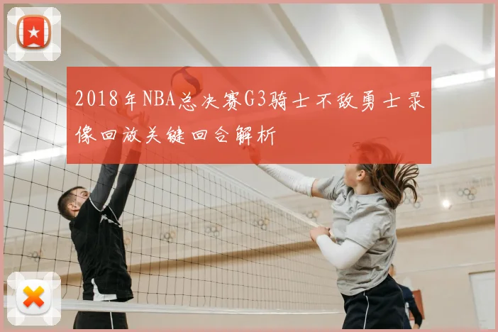 2018年NBA总决赛G3骑士不敌勇士录像回放关键回合解析