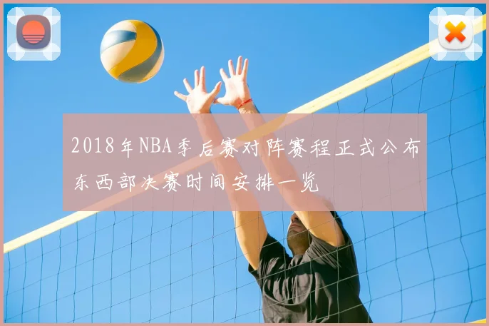 2018年NBA季后赛对阵赛程正式公布东西部决赛时间安排一览