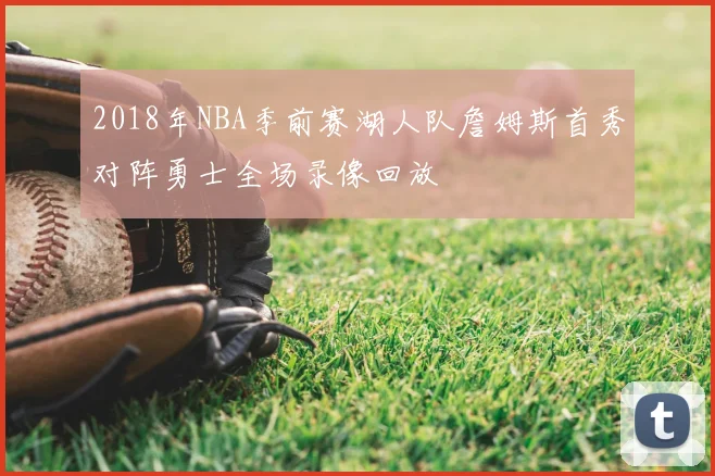 2018年NBA季前赛湖人队詹姆斯首秀对阵勇士全场录像回放