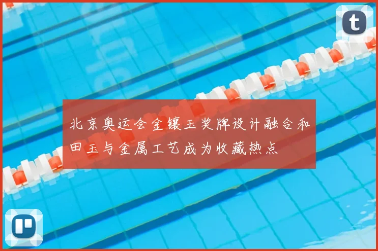 北京奥运会金镶玉奖牌设计融合和田玉与金属工艺成为收藏热点