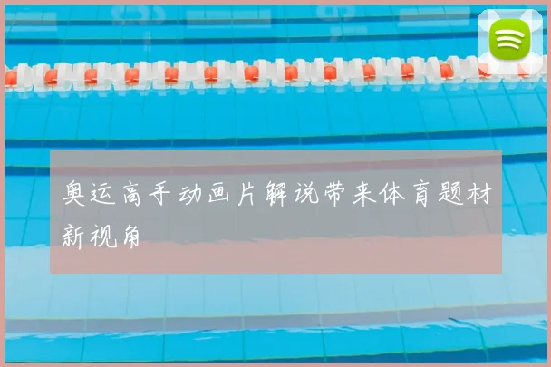 奥运高手动画片解说带来体育题材新视角