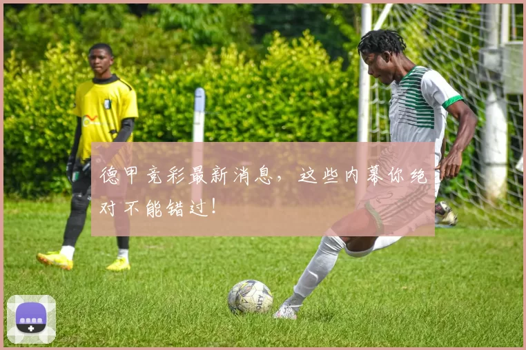 德甲竞彩最新消息，这些内幕你绝对不能错过！