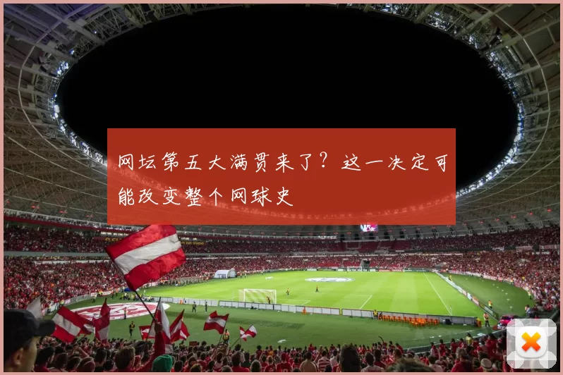 网坛第五大满贯来了？这一决定可能改变整个网球史