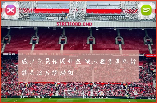 威少交易传闻升温 湖人掘金多队持续关注后续动向